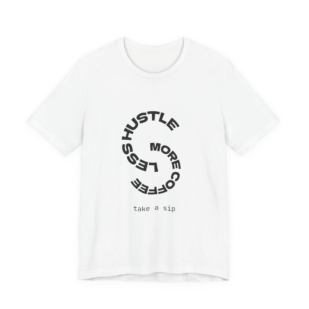 Hustle Less, Coffee More Tee — "take a sip" Minimal Coffee Shirt