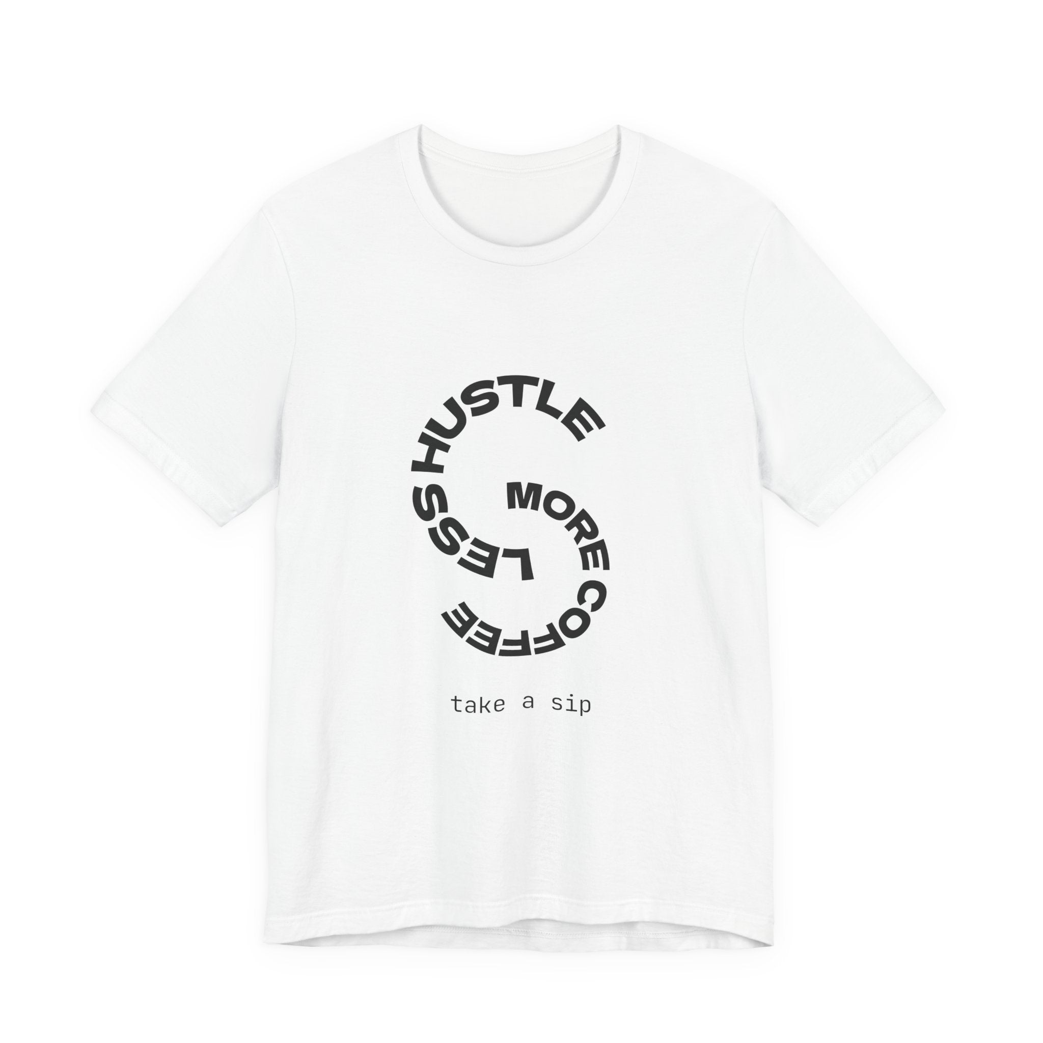 Hustle Less, Coffee More Tee — "take a sip" Minimal Coffee Shirt