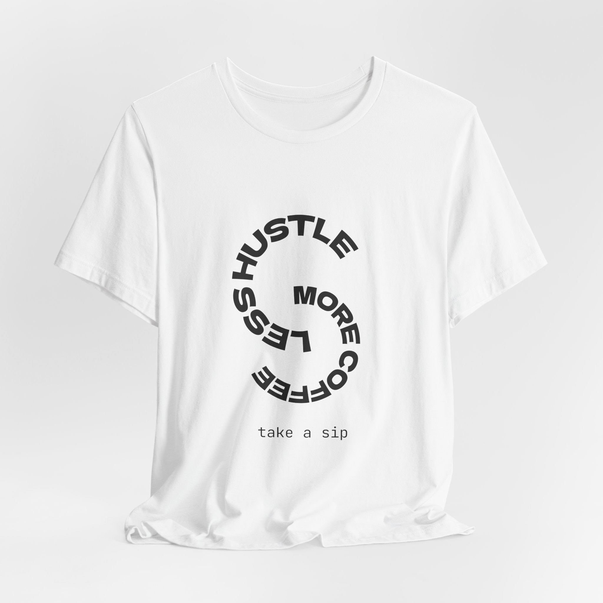 Hustle Less, Coffee More Tee — "take a sip" Minimal Coffee Shirt